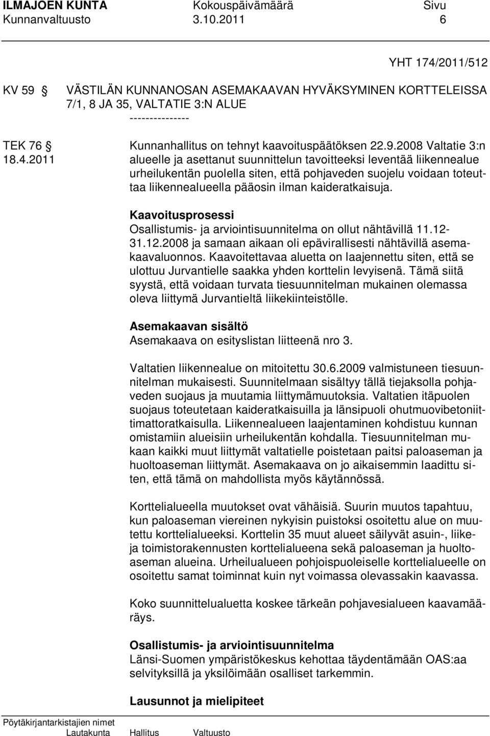 4.2011 alueelle ja asettanut suunnittelun tavoitteeksi leventää liikennealue urheilukentän puolella siten, että pohjaveden suojelu voidaan toteuttaa liikennealueella pääosin ilman kaideratkaisuja.