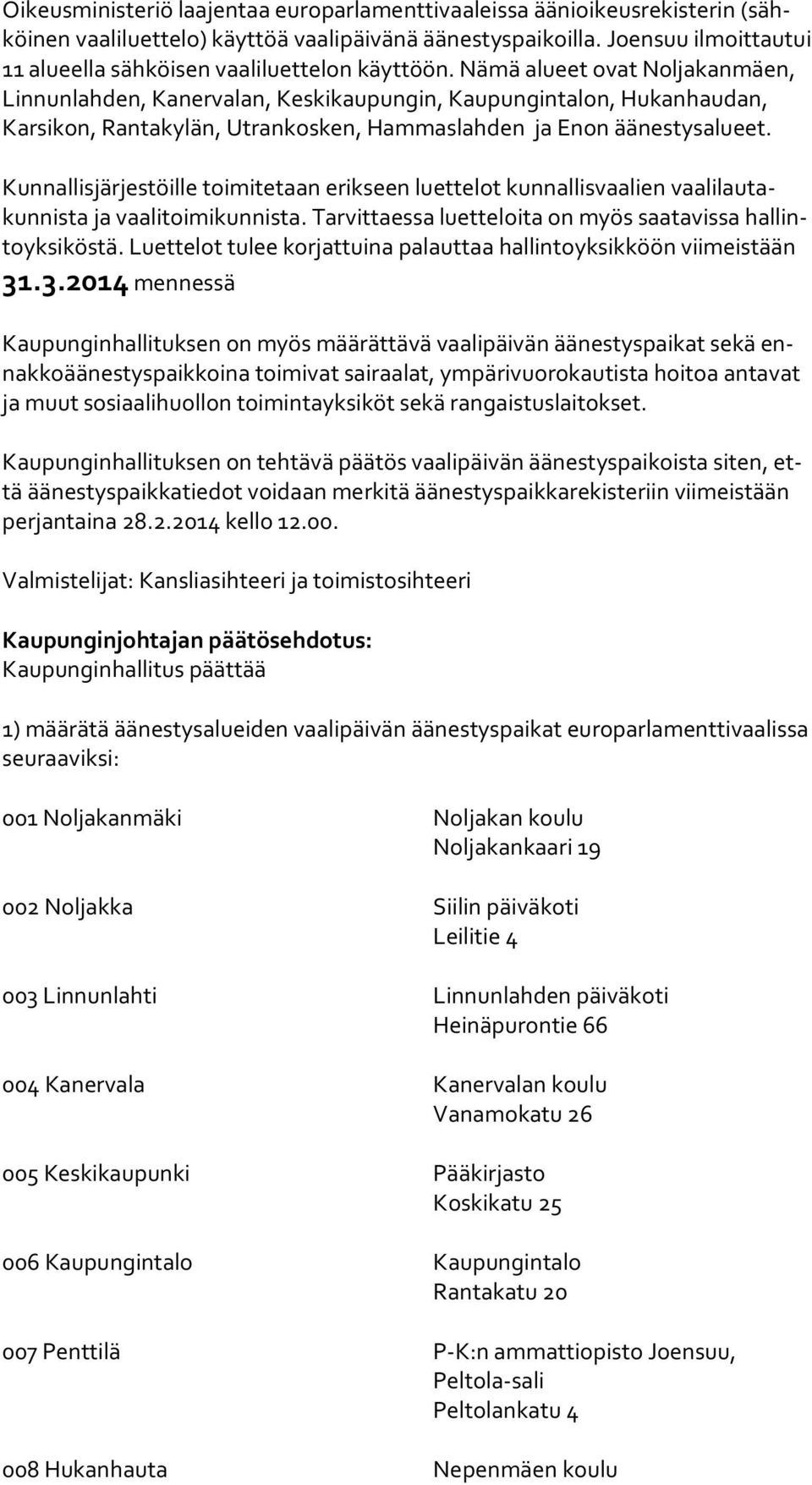 Nämä alueet ovat Nol ja kan mä en, Linnunlahden, Kanervalan, Keskikaupungin, Kaupungintalon, Hukanhaudan, Kar si kon, Ran ta ky län, Utrankosken, Hammaslahden ja Enon äänestysalueet.