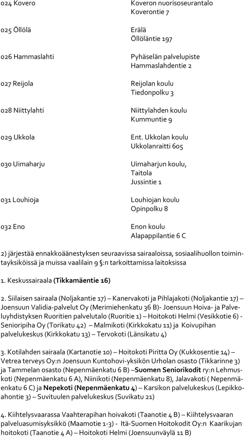 Ukkolan koulu Ukkolanraitti 605 030 Uimaharju Uimaharjun koulu, Taitola Jussintie 1 031 Louhioja Louhiojan koulu Opinpolku 8 032 Eno Enon koulu Alapappilantie 6 C 2) järjestää ennakkoäänestyksen