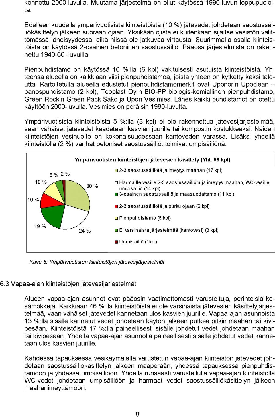 Yksikään ojista ei kuitenkaan sijaitse vesistön välittömässä läheisyydessä, eikä niissä ole jatkuvaa virtausta. Suurimmalla osalla kiinteistöistä on käytössä 2 osainen betoninen saostussäiliö.