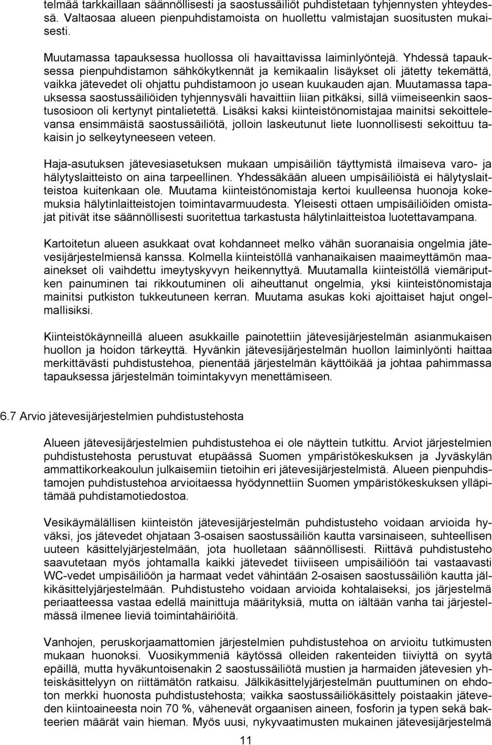Yhdessä tapauksessa pienpuhdistamon sähkökytkennät ja kemikaalin lisäykset oli jätetty tekemättä, vaikka jätevedet oli ohjattu puhdistamoon jo usean kuukauden ajan.
