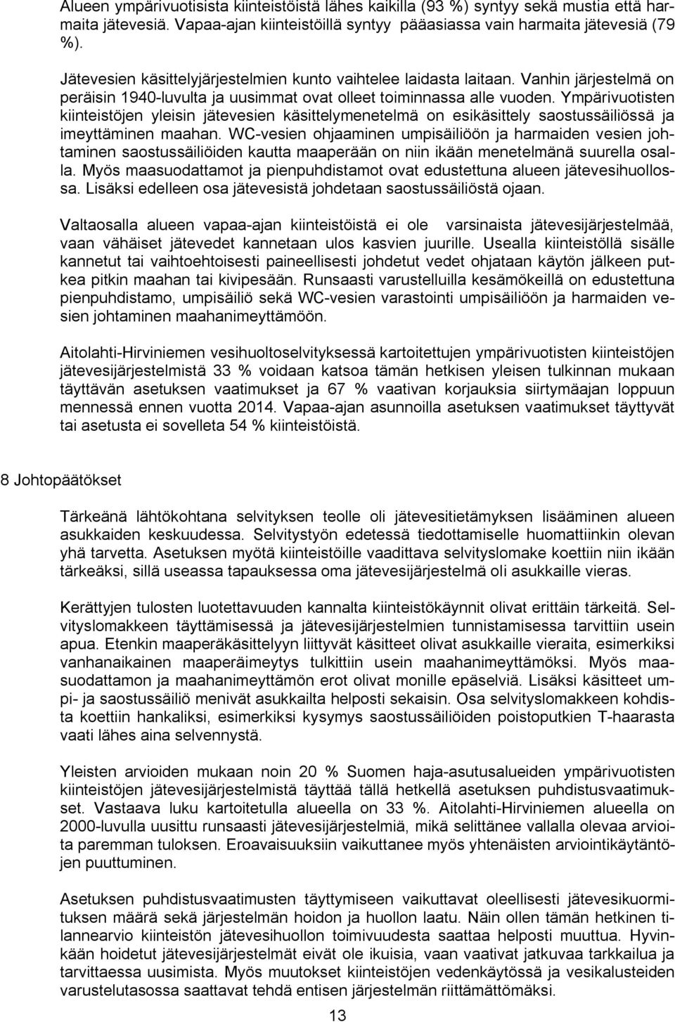 Ympärivuotisten kiinteistöjen yleisin jätevesien käsittelymenetelmä on esikäsittely saostussäiliössä ja imeyttäminen maahan.