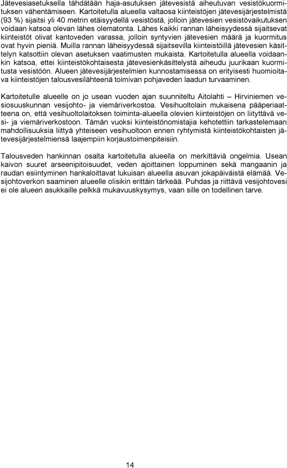olematonta. Lähes kaikki rannan läheisyydessä sijaitsevat kiinteistöt olivat kantoveden varassa, jolloin syntyvien jätevesien määrä ja kuormitus ovat hyvin pieniä.