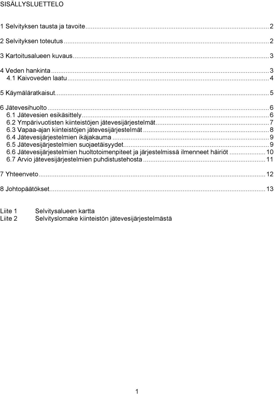 4 Jätevesijärjestelmien ikäjakauma...9 6.5 Jätevesijärjestelmien suojaetäisyydet...9 6.6 Jätevesijärjestelmien huoltotoimenpiteet ja järjestelmissä ilmenneet häiriöt...10 6.