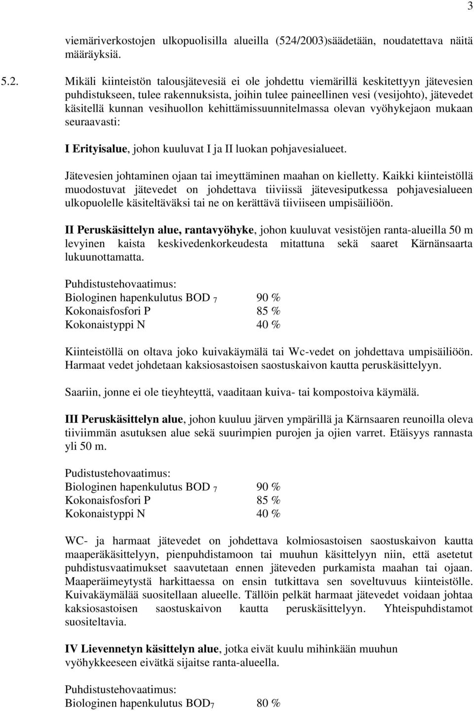 paineellinen vesi (vesijohto), jätevedet käsitellä kunnan vesihuollon kehittämissuunnitelmassa olevan vyöhykejaon mukaan seuraavasti: I Erityisalue, johon kuuluvat I ja II luokan pohjavesialueet.