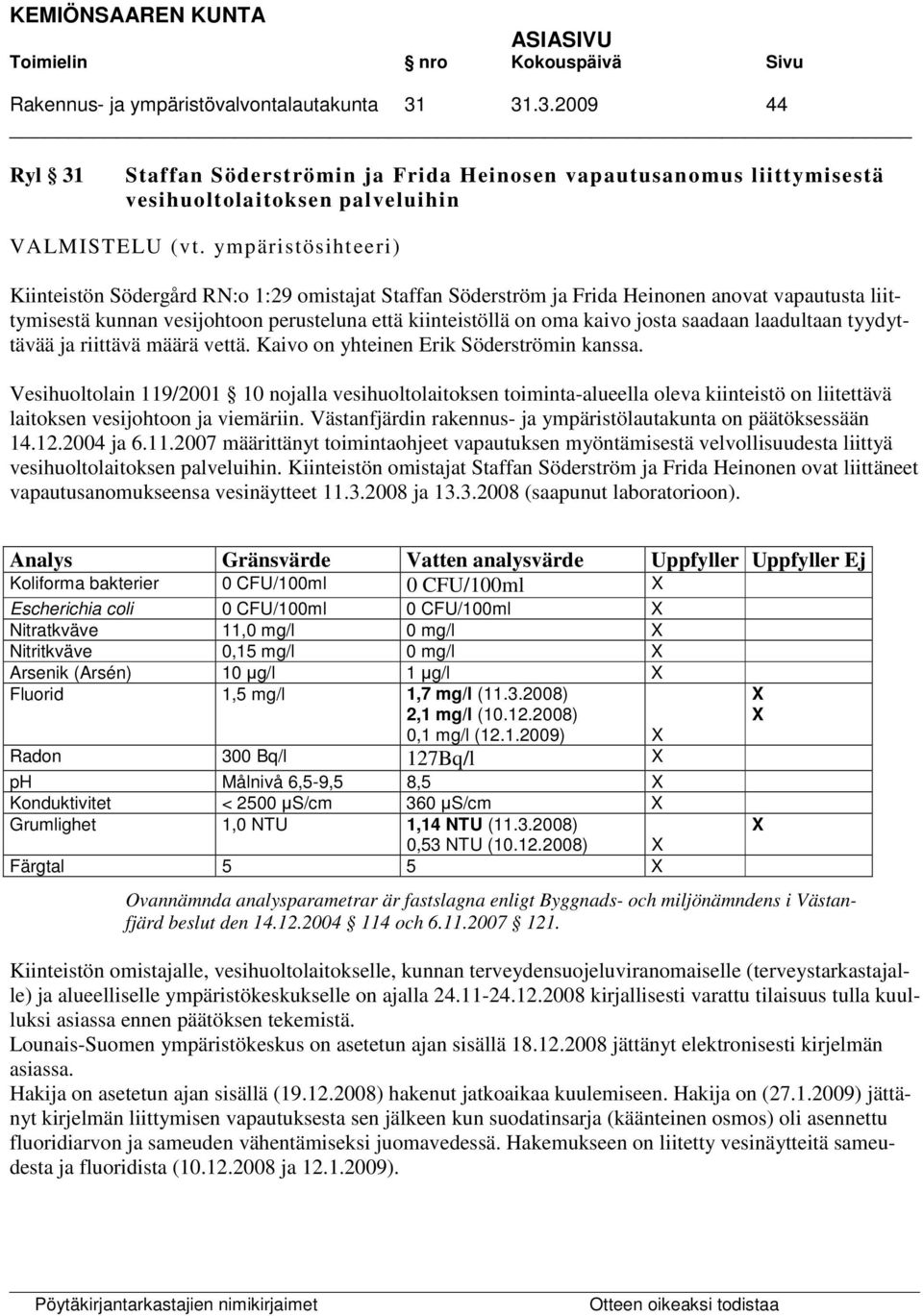 saadaan laadultaan tyydyttävää ja riittävä määrä vettä. Kaivo on yhteinen Erik Söderströmin kanssa.