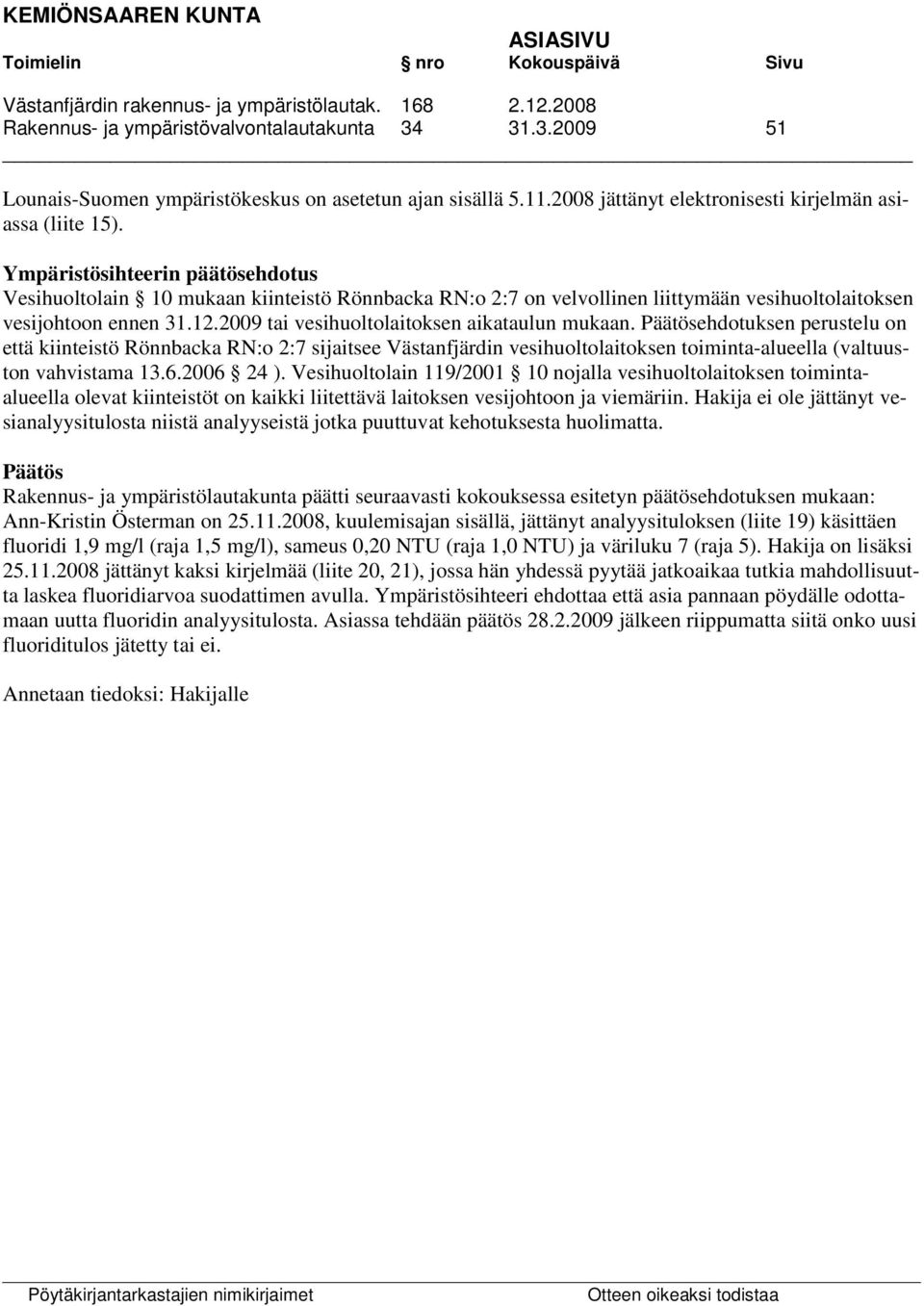 Ympäristösihteerin päätösehdotus Vesihuoltolain 10 mukaan kiinteistö Rönnbacka RN:o 2:7 on velvollinen liittymään vesihuoltolaitoksen vesijohtoon ennen 31.12.