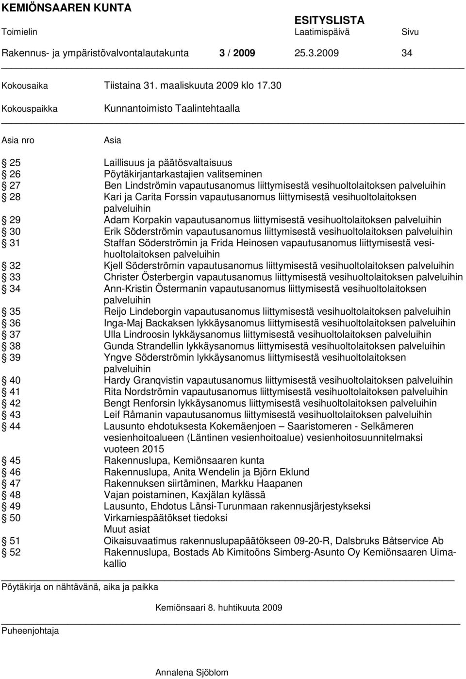 vesihuoltolaitoksen palveluihin 28 Kari ja Carita Forssin vapautusanomus liittymisestä vesihuoltolaitoksen palveluihin 29 Adam Korpakin vapautusanomus liittymisestä vesihuoltolaitoksen palveluihin 30