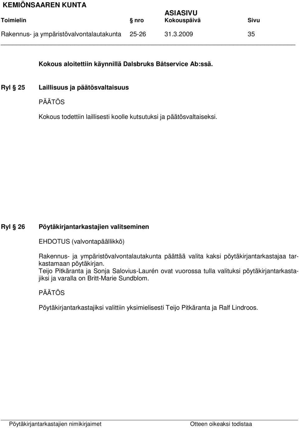 Ryl 26 Pöytäkirjantarkastajien valitseminen EHDOTUS (valvontapäällikkö) Rakennus- ja ympäristövalvontalautakunta päättää valita kaksi pöytäkirjantarkastajaa