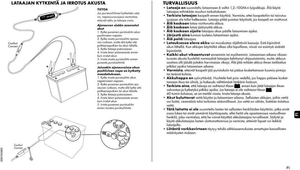 Kytke lataaja pistorasiaan. 4. Irrota laturi pistorasiasta ennen kuin irrotat akun. 5. Irrota musta puristusliitin ennen punaista puristusliitintä.