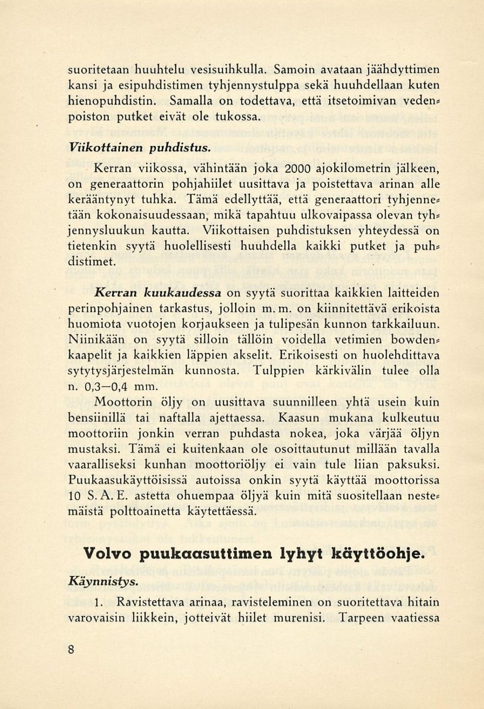 Kerran viikossa, vähintään joka 2000 ajokilometrin jälkeen, on generaattorin pohjahiilet uusittava ja poistettava arinan alle kerääntynyt tuhka.