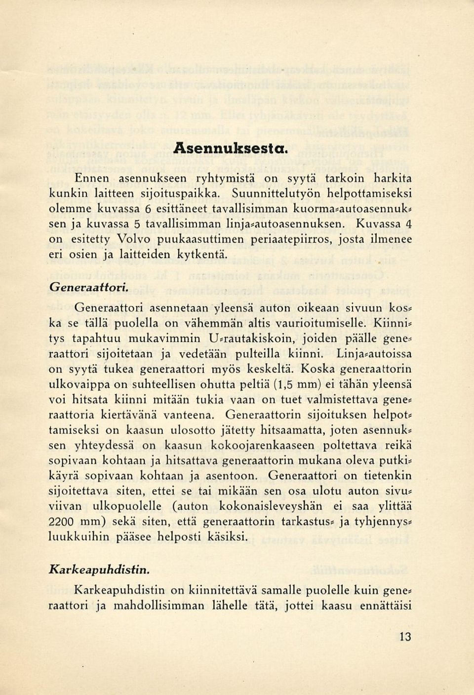 Kuvassa 4 on esitetty Volvo puukaasuttimen periaatepiirros, josta ilmenee eri osien ja laitteiden kytkentä. Generaattori.