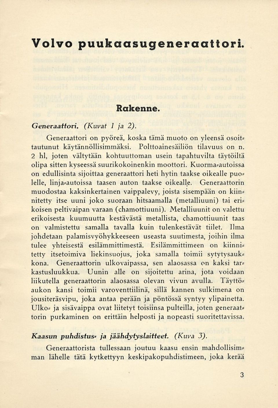 Kuorma*autoissa on edullisinta sijoittaa generaattori heti hytin taakse oikealle puo* lelle, linja*autoissa taasen auton taakse oikealle.