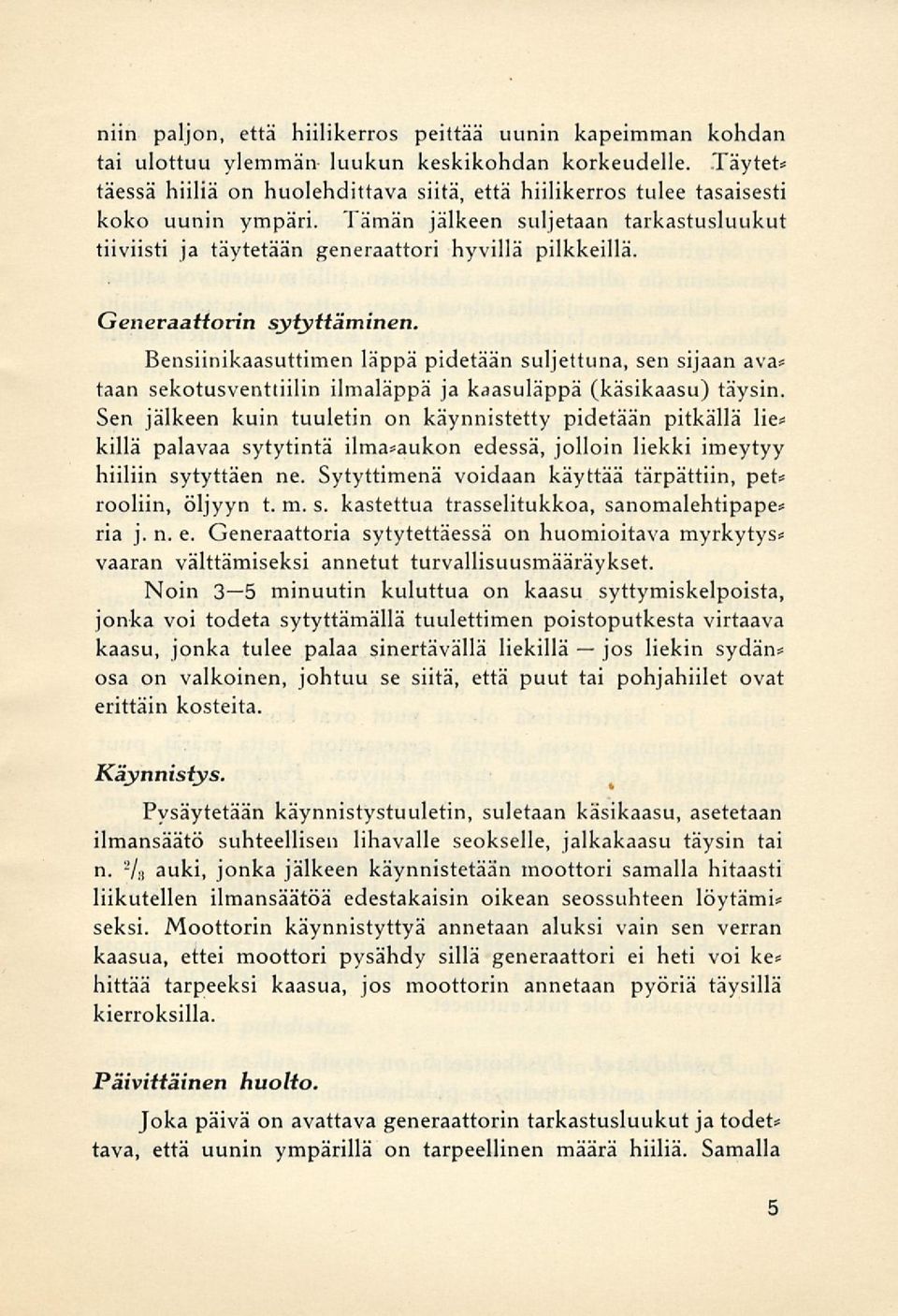 Generaattorin sytyttäminen. Bensiinikaasuttimen läppä pidetään suljettuna, sen sijaan ava* taan sekotusventtiilin ilmaläppä ja kaasuläppä (käsikaasu) täysin.