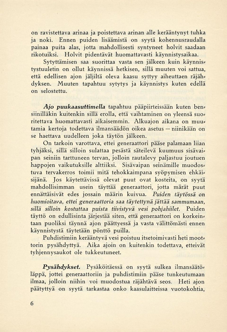 Sytyttämisen saa suorittaa vasta sen jälkeen kuin käynnis* tystuuletin on ollut käynnissä hetkisen, sillä muuten voi sattua, että edellisen ajon jäljiltä oleva kaasu syttyy aiheuttaen räjäh* dyksen.