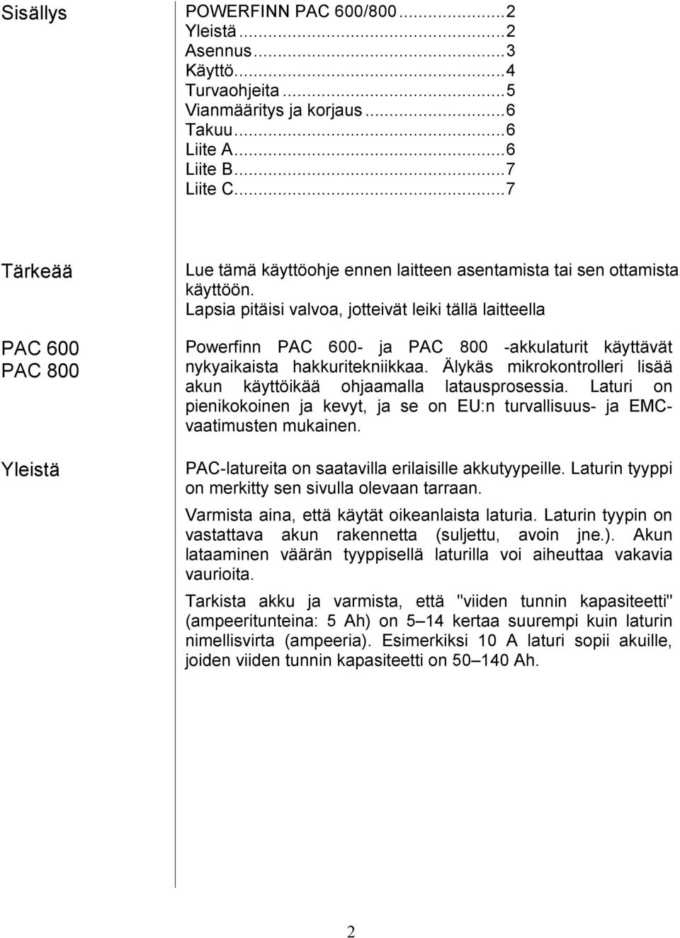 Lapsia pitäisi valvoa, jotteivät leiki tällä laitteella Powerfinn PAC 600- ja PAC 800 -akkulaturit käyttävät nykyaikaista hakkuritekniikkaa.