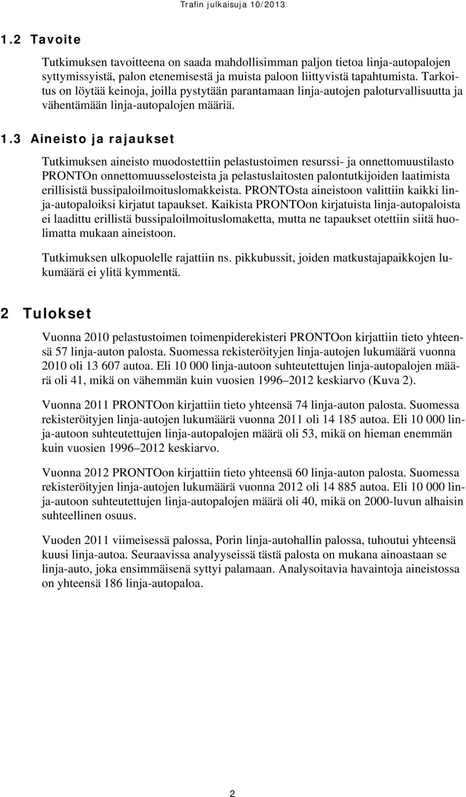 3 Aineisto ja rajaukset Tutkimuksen aineisto muodostettiin pelastustoimen resurssi- ja onnettomuustilasto PRONTOn onnettomuusselosteista ja pelastuslaitosten palontutkijoiden laatimista erillisistä