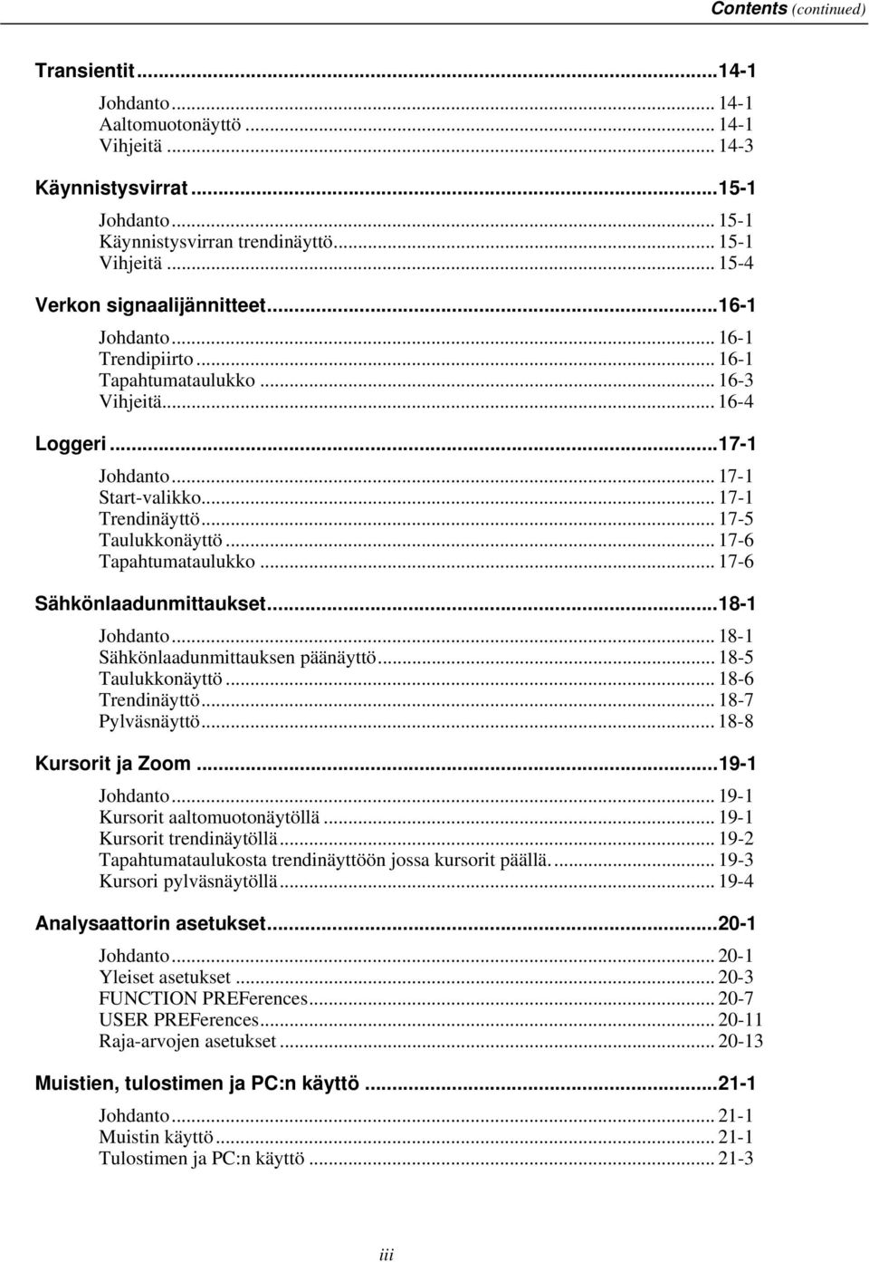 .. 17-5 Taulukkonäyttö... 17-6 Tapahtumataulukko... 17-6 Sähkönlaadunmittaukset...18-1 Johdanto... 18-1 Sähkönlaadunmittauksen päänäyttö... 18-5 Taulukkonäyttö... 18-6 Trendinäyttö... 18-7 Pylväsnäyttö.