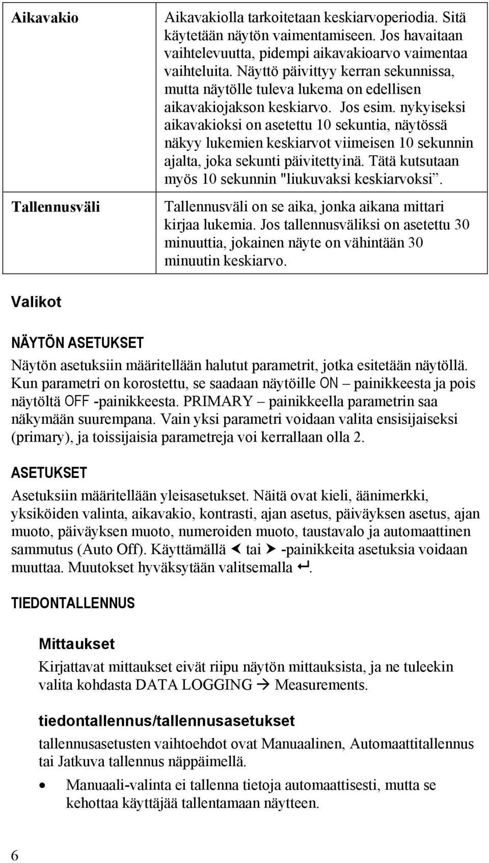 nykyiseksi aikavakioksi on asetettu 10 sekuntia, näytössä näkyy lukemien keskiarvot viimeisen 10 sekunnin ajalta, joka sekunti päivitettyinä. Tätä kutsutaan myös 10 sekunnin "liukuvaksi keskiarvoksi.