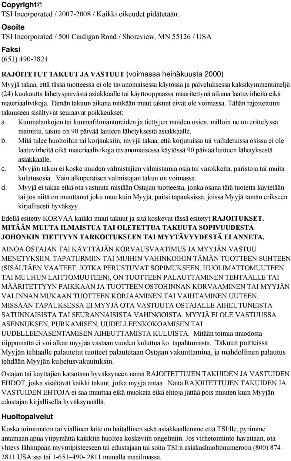 tavanomaisessa käytössä ja palveluksessa kaksikymmentäneljä (24) kuukautta lähetyspäivästä asiakkaalle tai käyttöoppaassa määritettynä aikana laatuvirheitä eikä materiaalivikoja.