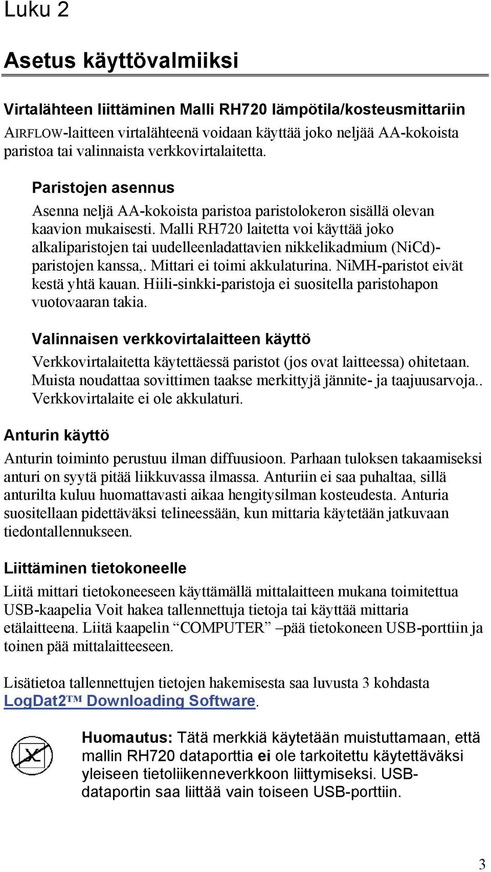 Malli RH720 laitetta voi käyttää joko alkaliparistojen tai uudelleenladattavien nikkelikadmium (NiCd)- paristojen kanssa,. Mittari ei toimi akkulaturina. NiMH-paristot eivät kestä yhtä kauan.