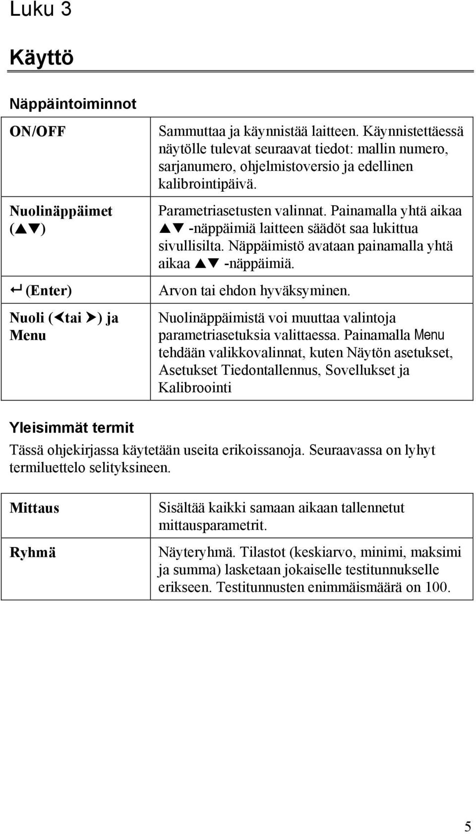 Painamalla yhtä aikaa -näppäimiä laitteen säädöt saa lukittua sivullisilta. Näppäimistö avataan painamalla yhtä aikaa -näppäimiä. Arvon tai ehdon hyväksyminen.