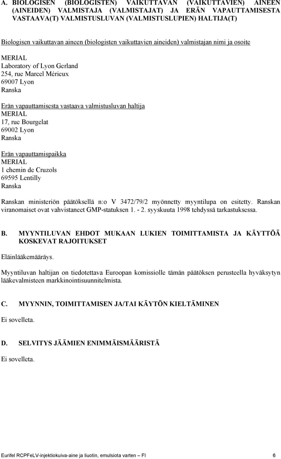 valmistusluvan haltija MERIAL 17, rue Bourgelat 69002 Lyon Ranska Erän vapauttamispaikka MERIAL 1 chemin de Cruzols 69595 Lentilly Ranska Ranskan ministeriön päätöksellä n:o V 3472/79/2 myönnetty