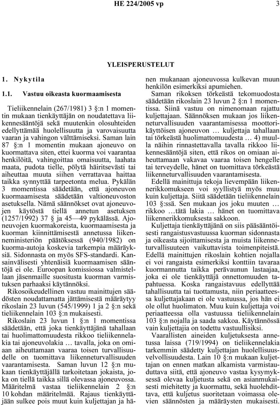 1. Vastuu oikeasta kuormaamisesta Tieliikennelain (267/1981) 3 :n 1 momentin mukaan tienkäyttäjän on noudatettava liikennesääntöjä sekä muutenkin olosuhteiden edellyttämää huolellisuutta ja