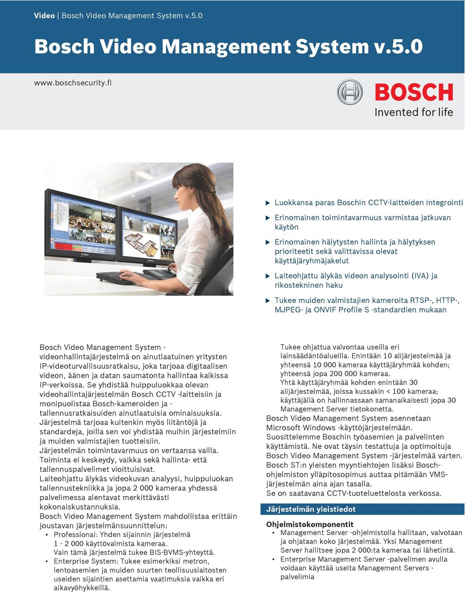 olevat käyttäjäryhmäjakelut Laiteohjattu älykäs videon analysointi (IVA) ja rikostekninen haku Tukee muiden valmistajien kameroita RTSP-, HTTP-, MJPEG- ja ONVIF Profile S -standardien mukaan Bosch