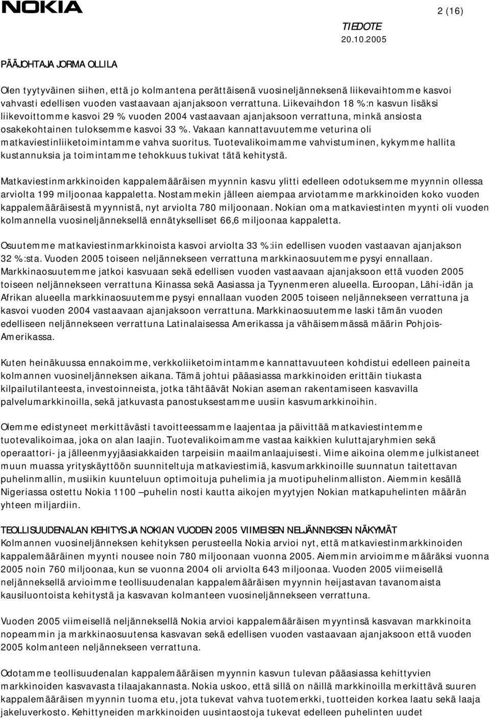 Vakaan kannattavuutemme veturina oli matkaviestinliiketoimintamme vahva suoritus. Tuotevalikoimamme vahvistuminen, kykymme hallita kustannuksia ja toimintamme tehokkuus tukivat tätä kehitystä.