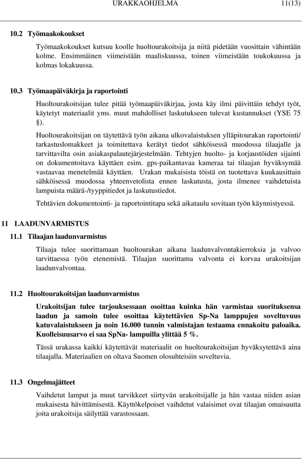 3 Työmaapäiväkirja ja raportointi Huoltourakoitsijan tulee pitää työmaapäiväkirjaa, josta käy ilmi päivittäin tehdyt työt, käytetyt materiaalit yms.