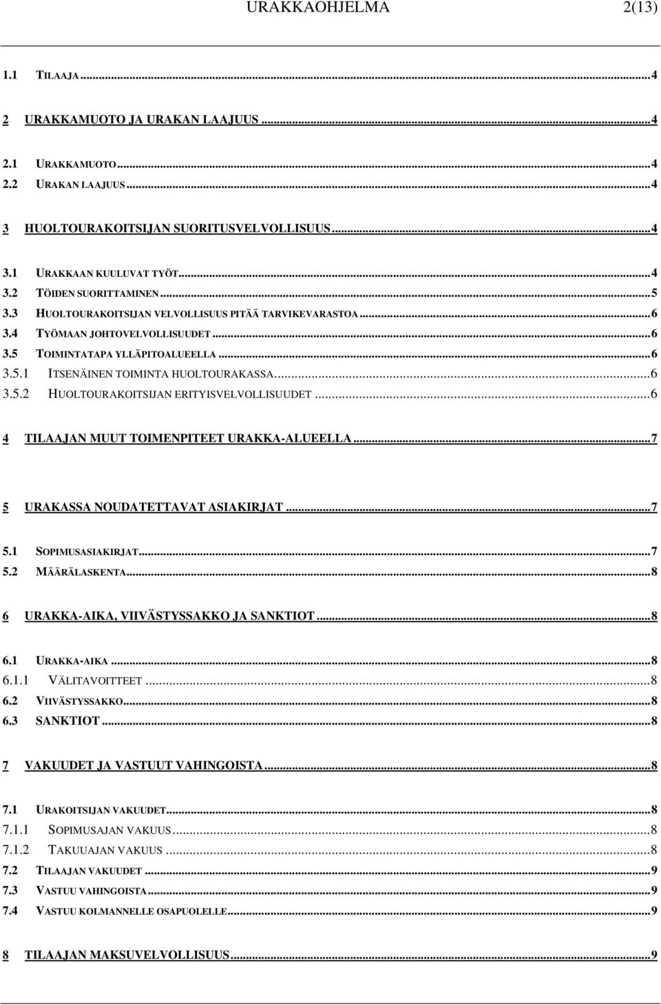 ..6 4 TILAAJAN MUUT TOIMENPITEET URAKKA-ALUEELLA...7 5 URAKASSA NOUDATETTAVAT ASIAKIRJAT...7 5.1 SOPIMUSASIAKIRJAT...7 5.2 MÄÄRÄLASKENTA...8 6 URAKKA-AIKA, VIIVÄSTYSSAKKO JA SANKTIOT...8 6.1 URAKKA-AIKA.