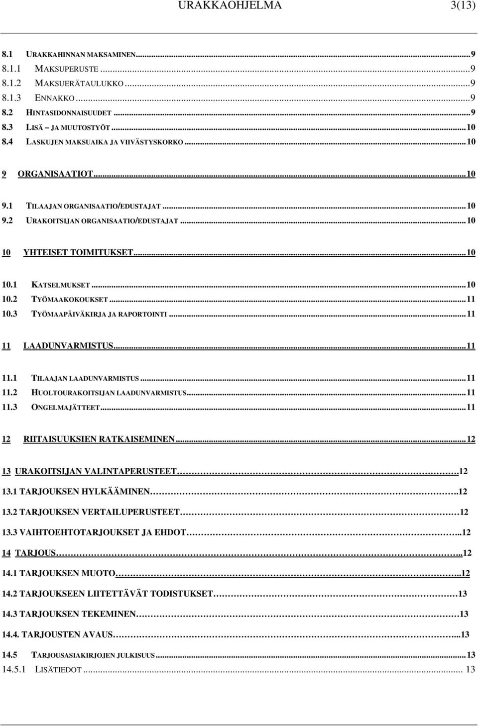 ..10 10.2 TYÖMAAKOKOUKSET...11 10.3 TYÖMAAPÄIVÄKIRJA JA RAPORTOINTI...11 11 LAADUNVARMISTUS...11 11.1 TILAAJAN LAADUNVARMISTUS...11 11.2 HUOLTOURAKOITSIJAN LAADUNVARMISTUS...11 11.3 ONGELMAJÄTTEET.