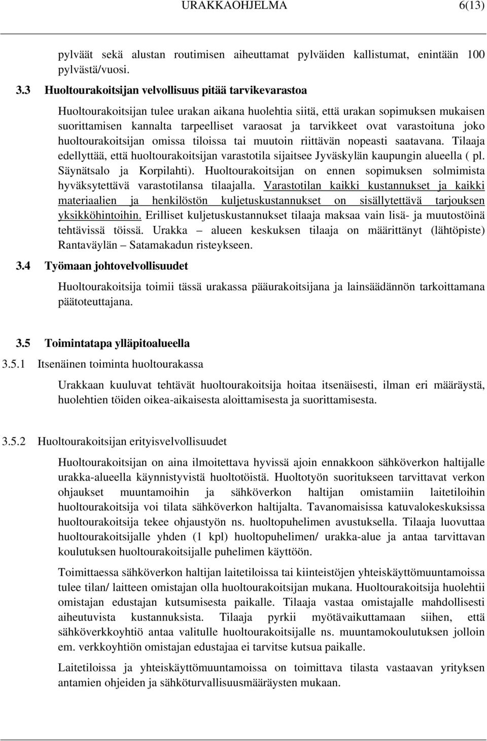 tarvikkeet ovat varastoituna joko huoltourakoitsijan omissa tiloissa tai muutoin riittävän nopeasti saatavana.