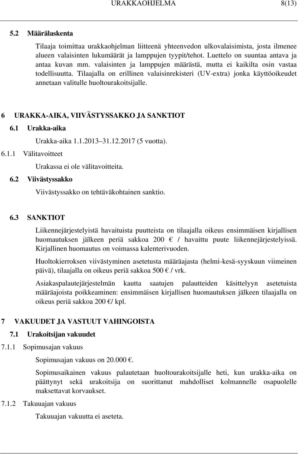 Tilaajalla on erillinen valaisinrekisteri (UV-extra) jonka käyttöoikeudet annetaan valitulle huoltourakoitsijalle. 6 URAKKA-AIKA, VIIVÄSTYSSAKKO JA SANKTIOT 6.1 Urakka-aika Urakka-aika 1.1.2013 31.12.