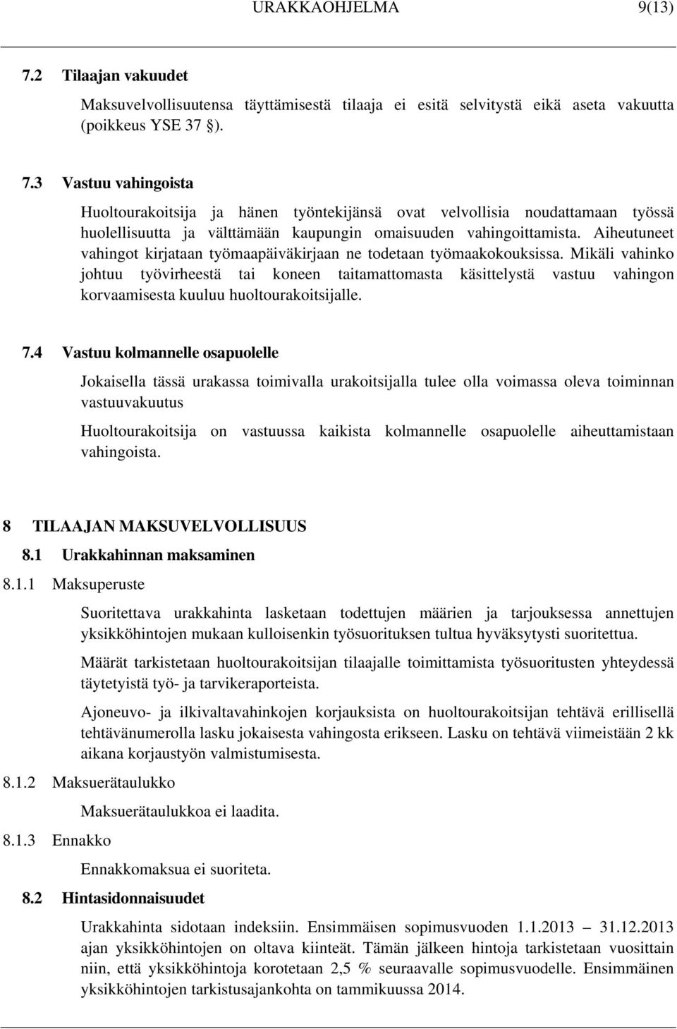 Mikäli vahinko johtuu työvirheestä tai koneen taitamattomasta käsittelystä vastuu vahingon korvaamisesta kuuluu huoltourakoitsijalle. 7.