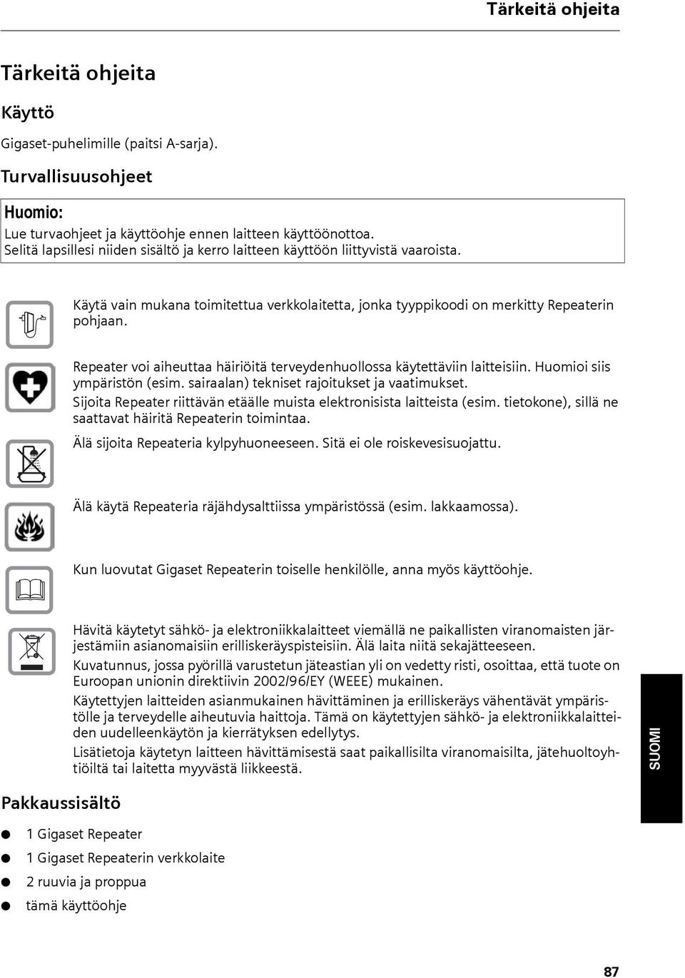 Repeater voi aiheuttaa häiriöitä terveydenhuollossa käytettäviin laitteisiin. Huomioi siis ympäristön (esim. sairaalan) tekniset rajoitukset ja vaatimukset.