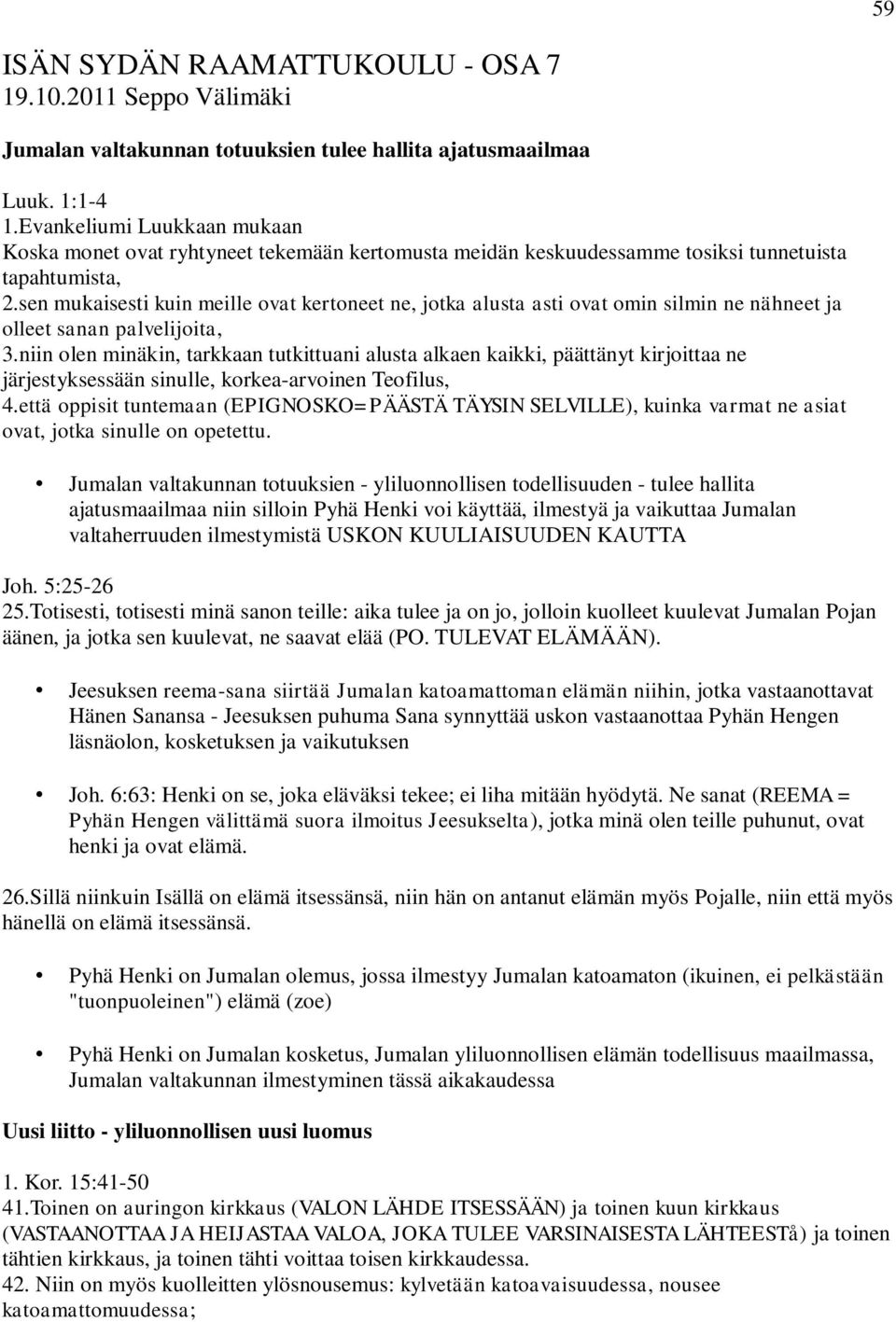 sen mukaisesti kuin meille ovat kertoneet ne, jotka alusta asti ovat omin silmin ne nähneet ja olleet sanan palvelijoita, 3.