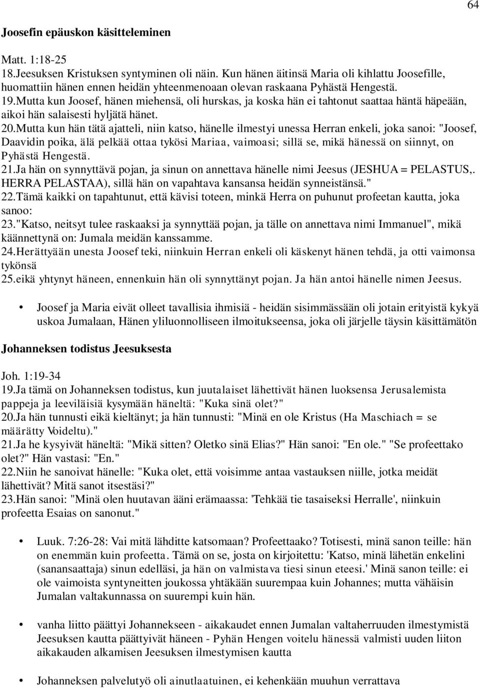 Mutta kun Joosef, hänen miehensä, oli hurskas, ja koska hän ei tahtonut saattaa häntä häpeään, aikoi hän salaisesti hyljätä hänet. 20.