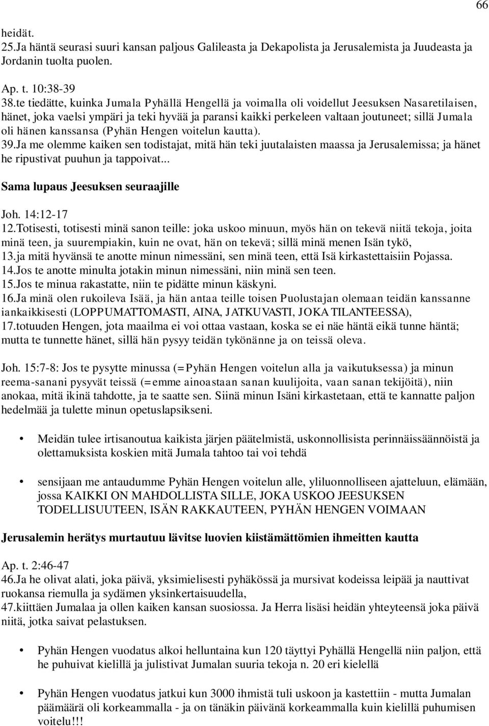 hänen kanssansa (Pyhän Hengen voitelun kautta). 39.Ja me olemme kaiken sen todistajat, mitä hän teki juutalaisten maassa ja Jerusalemissa; ja hänet he ripustivat puuhun ja tappoivat.