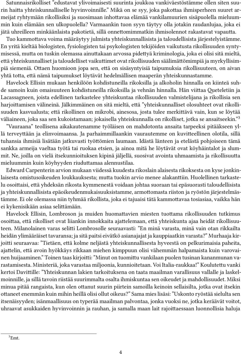 Varmaankin tuon syyn täytyy olla jotakin raudanlujaa, joka ei jätä uhreilleen minkäänlaista pakotietä, sillä onnettomimmatkin ihmisolennot rakastavat vapautta.