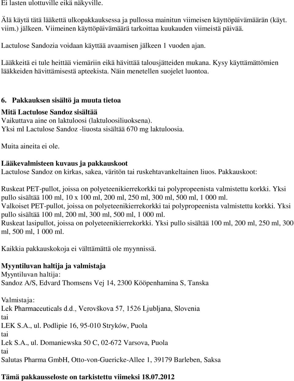 Lääkkeitä ei tule heittää viemäriin eikä hävittää talousjätteiden mukana. Kysy käyttämättömien lääkkeiden hävittämisestä apteekista. Näin menetellen suojelet luontoa. 6.