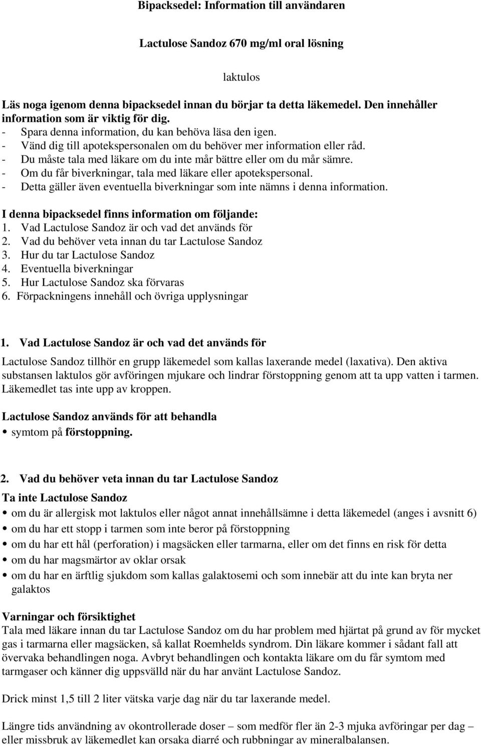 - Du måste tala med läkare om du inte mår bättre eller om du mår sämre. - Om du får biverkningar, tala med läkare eller apotekspersonal.