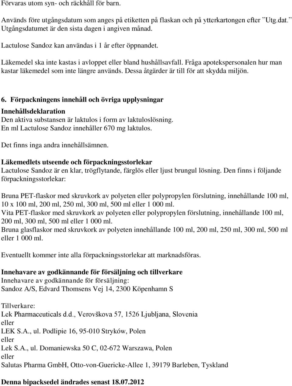 Dessa åtgärder är till för att skydda miljön. 6. Förpackningens innehåll och övriga upplysningar Innehållsdeklaration Den aktiva substansen är i form av lösning.