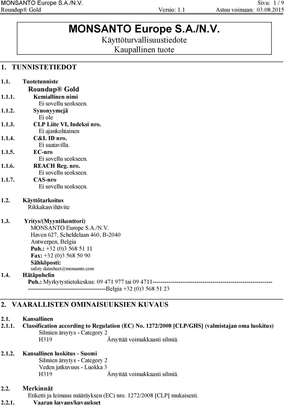 Käyttötarkoitus Rikkakasvihävite MONSANTO Europe S.A./N.V. Käyttöturvallisuustiedote Kaupallinen tuote 1.3. Yritys/(Myyntikonttori) MONSANTO Europe S.A./N.V. Haven 627, Scheldelaan 460, B-2040 Antwerpen, Belgia Puh.