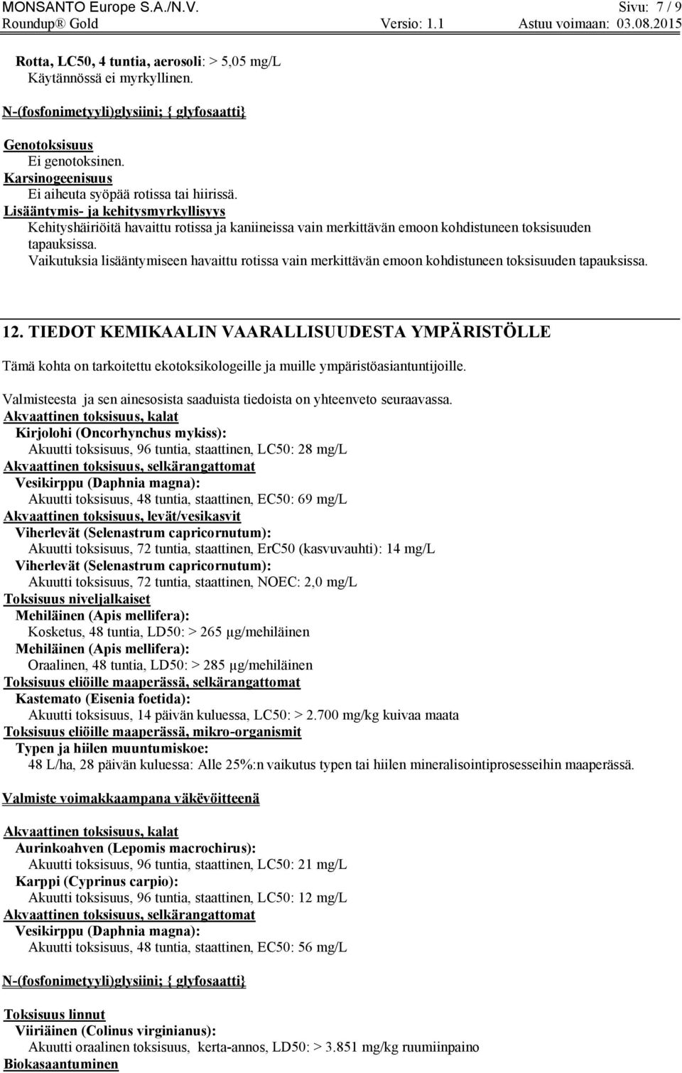 Lisääntymis- ja kehitysmyrkyllisyys Kehityshäiriöitä havaittu rotissa ja kaniineissa vain merkittävän emoon kohdistuneen toksisuuden tapauksissa.