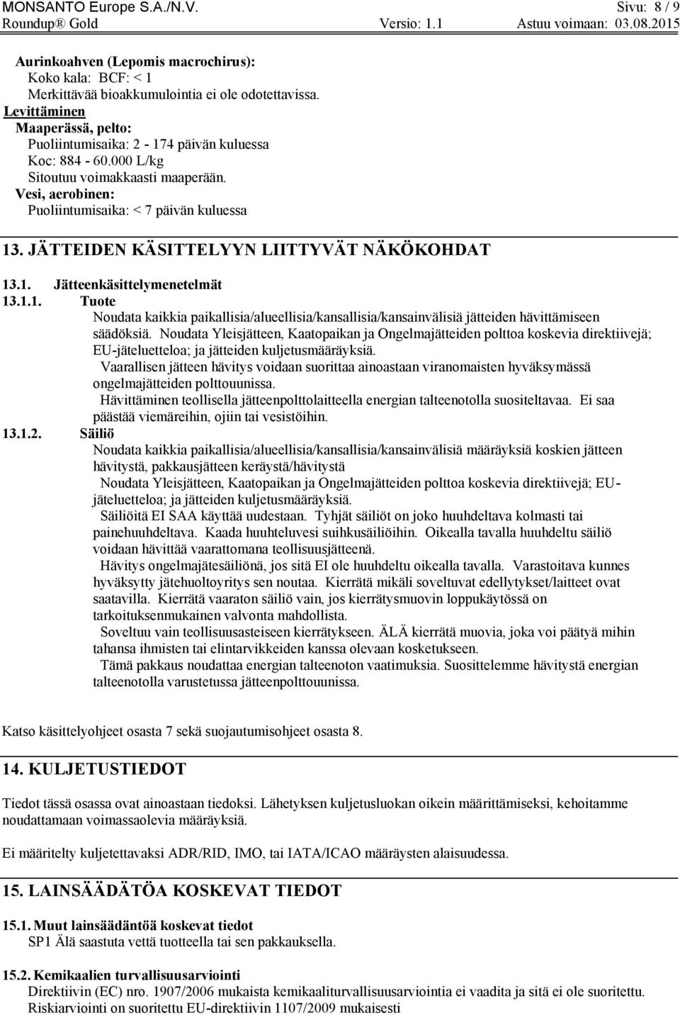 JÄTTEIDEN KÄSITTELYYN LIITTYVÄT NÄKÖKOHDAT 13.1. Jätteenkäsittelymenetelmät 13.1.1. Tuote Noudata kaikkia paikallisia/alueellisia/kansallisia/kansainvälisiä jätteiden hävittämiseen säädöksiä.