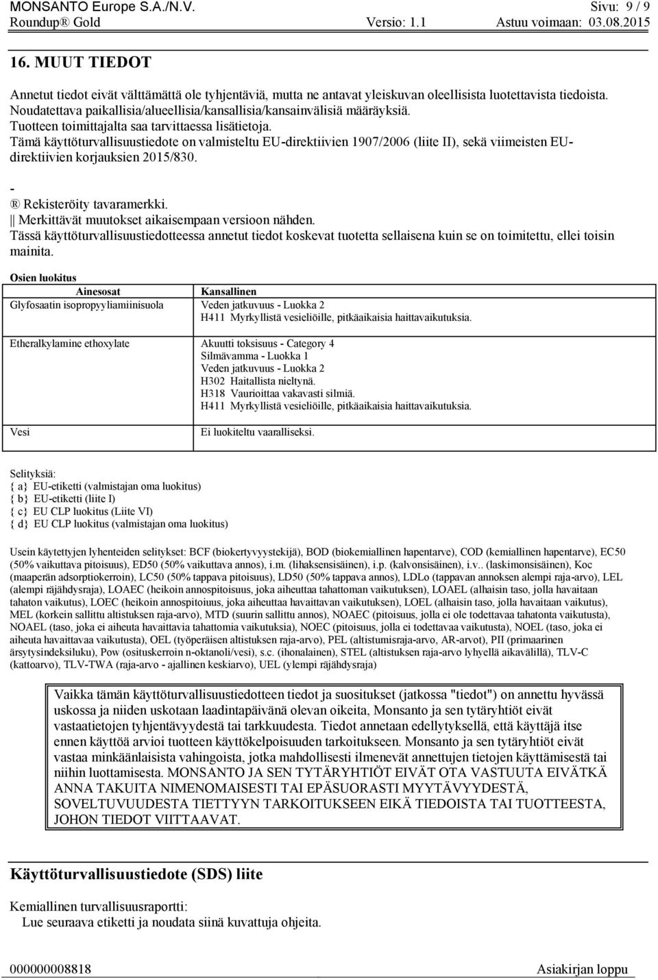 Tämä käyttöturvallisuustiedote on valmisteltu EU-direktiivien 1907/2006 (liite II), sekä viimeisten EUdirektiivien korjauksien 2015/830. - Rekisteröity tavaramerkki.