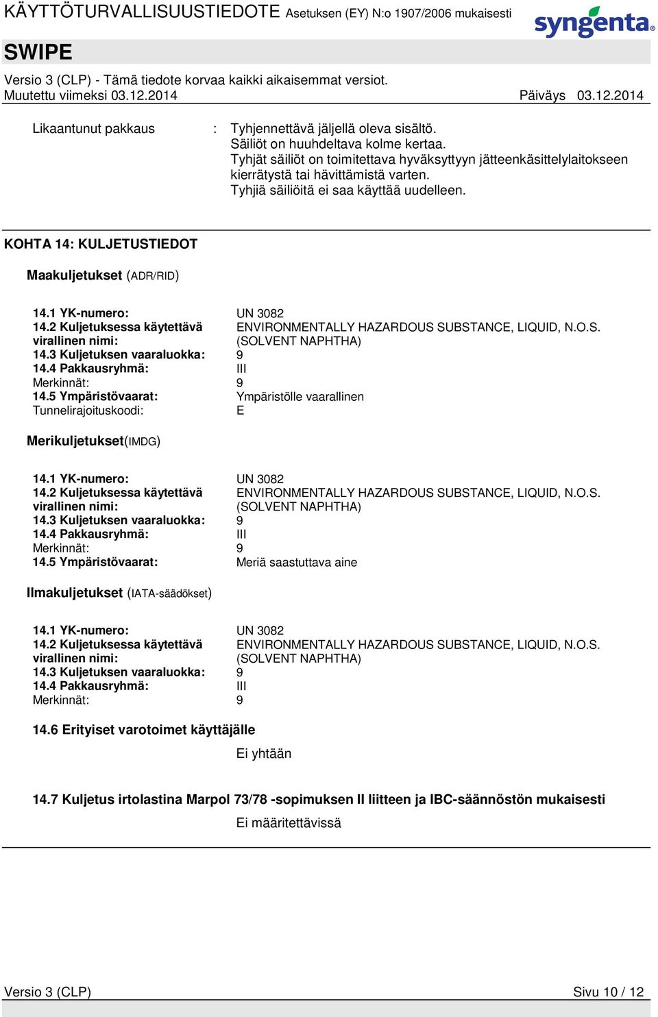 KOHTA 14: KULJETUSTIEDOT Maakuljetukset (ADR/RID) 14.1 YK-numero: UN 3082 14.2 Kuljetuksessa käytettävä virallinen nimi: 14.3 Kuljetuksen vaaraluokka: 9 14.4 Pakkausryhmä: III Merkinnät: 9 14.