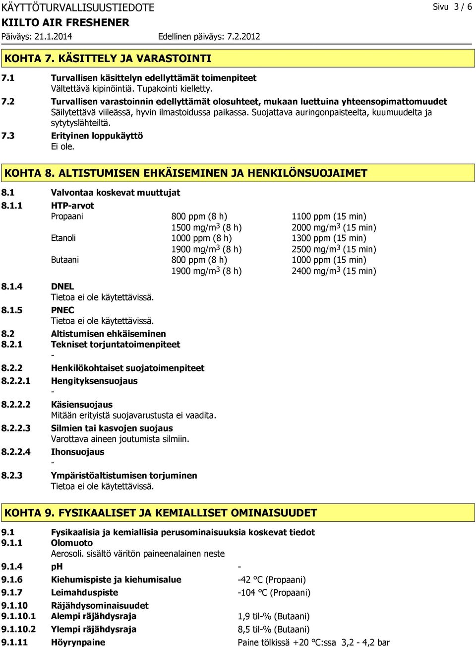 1.4 DNEL 8.1.5 PNEC 8.2 Altistumisen ehkäiseminen 8.2.1 Tekniset torjuntatoimenpiteet 8.2.2 Henkilökohtaiset suojatoimenpiteet 8.2.2.1 Hengityksensuojaus 8.2.2.2 Käsiensuojaus Mitään erityistä suojavarustusta ei vaadita.